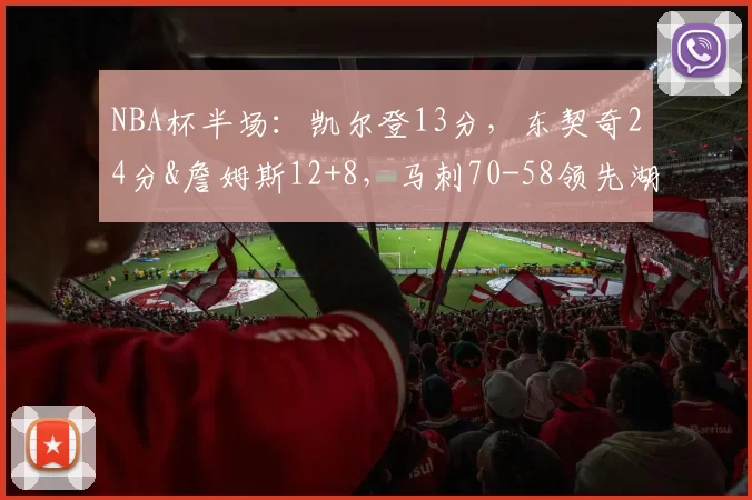 NBA杯半场：凯尔登13分，东契奇24分&詹姆斯12+8，马刺70-58领先湖人