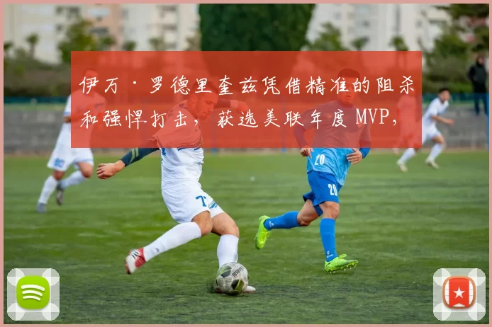 伊万·罗德里奎兹凭借精准的阻杀和强悍打击，获选美联年度 MVP，捍卫捕手荣誉